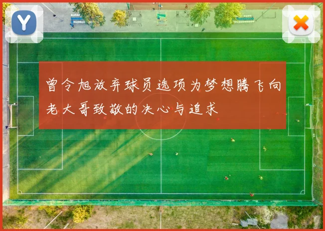 曾令旭放弃球员选项为梦想腾飞向老大哥致敬的决心与追求