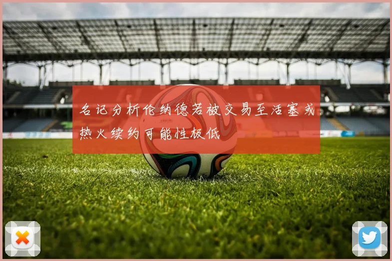 名记分析伦纳德若被交易至活塞或热火续约可能性极低