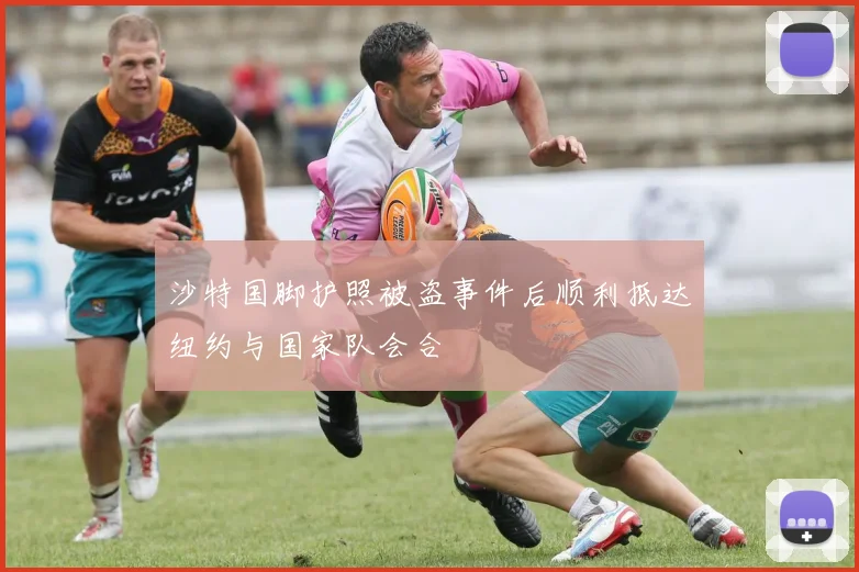 沙特国脚护照被盗事件后顺利抵达纽约与国家队会合