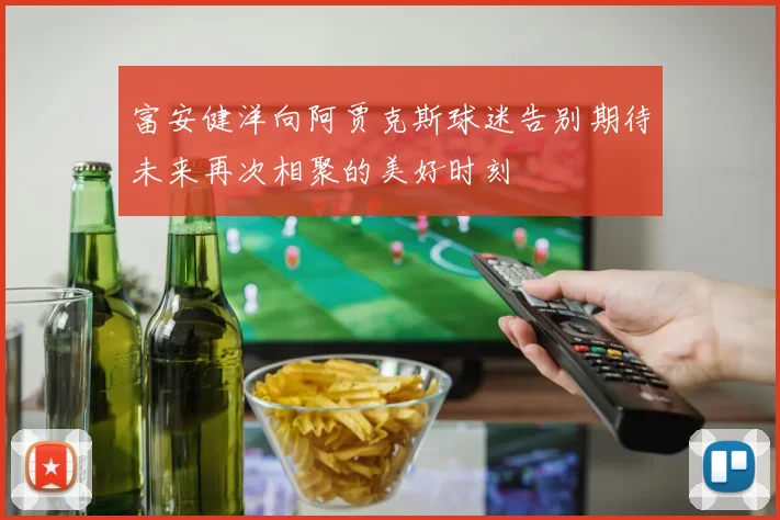 富安健洋向阿贾克斯球迷告别期待未来再次相聚的美好时刻